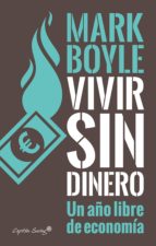 vivir sin dinero la historia de mark boyle y su aventura sin dinero